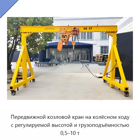 Передвижной козловой кран на колёсном ходу с регулируемой высотой и грузоподъёмностью 0,5–10 т