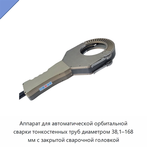 Аппарат для автоматической орбитальной сварки тонкостенных труб диаметром 38,1–168 мм с закрытой сварочной головкой