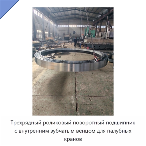 Трехрядный роликовый поворотный подшипник с внутренним зубчатым венцом для палубных кранов
