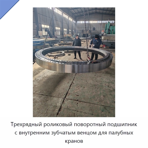 Трехрядный роликовый поворотный подшипник с внутренним зубчатым венцом для палубных кранов