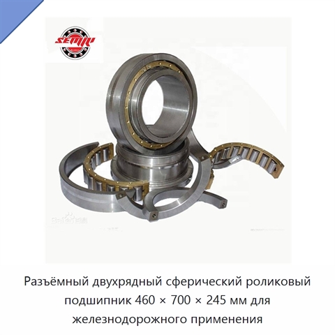 Разъёмный двухрядный сферический роликовый подшипник 460 × 700 × 245 мм для железнодорожного применения