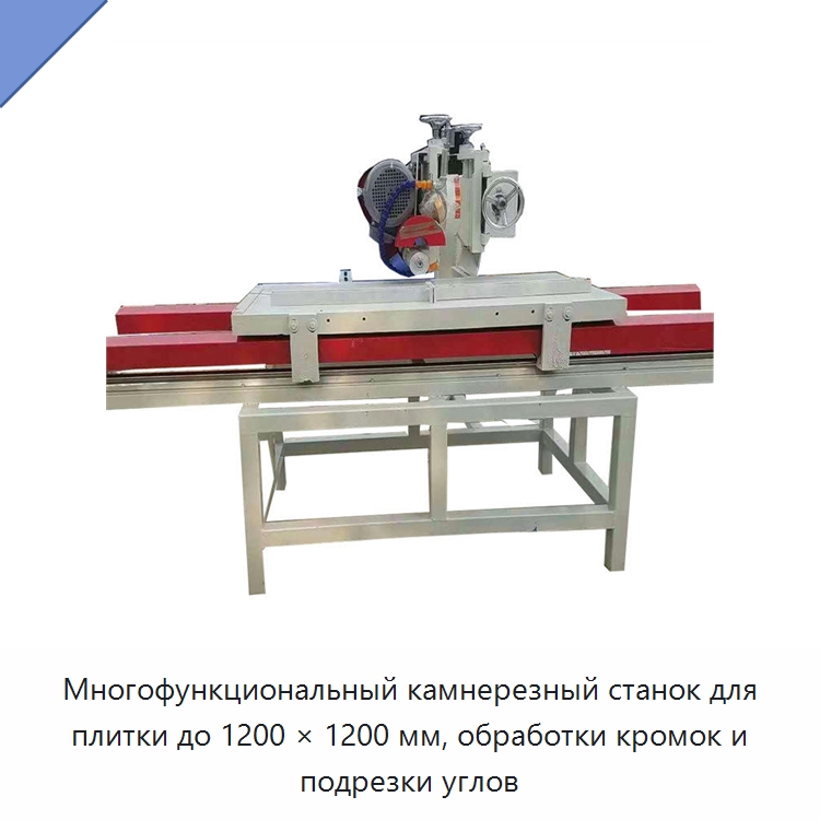 Многофункциональный камнерезный станок для плитки до 1200 × 1200 мм, обработки кромок и подрезки углов — Оборудование для обработки камня