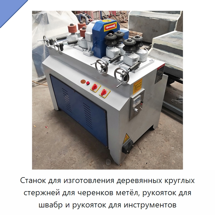 Станок для изготовления деревянных круглых стержней для черенков метёл, рукояток для швабр и рукояток для инструментов — Деревообрабатывающее оборудование